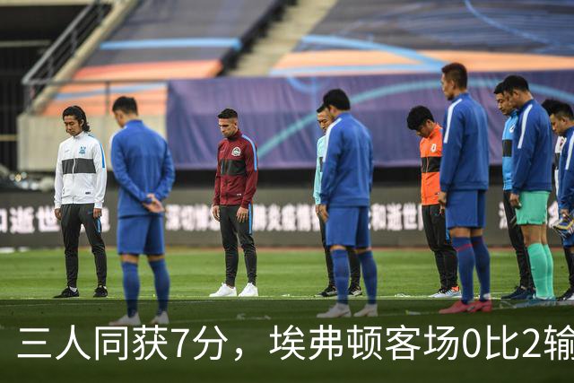 三人同获7分，埃弗顿客场0比2输球仍有人撑住场面