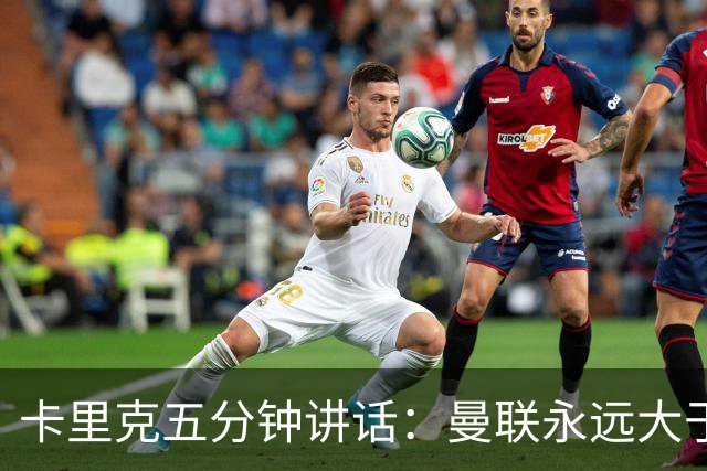 卡里克五分钟讲话：曼联永远大于任何个人