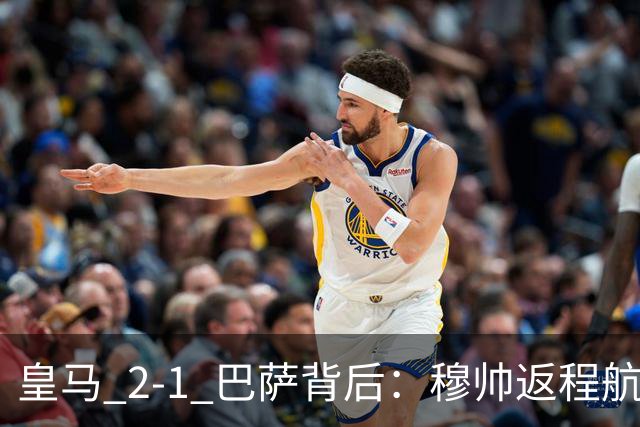 皇马 2-1 巴萨背后：穆帅返程航班开启复盘，皇马剑指西甲冠军
