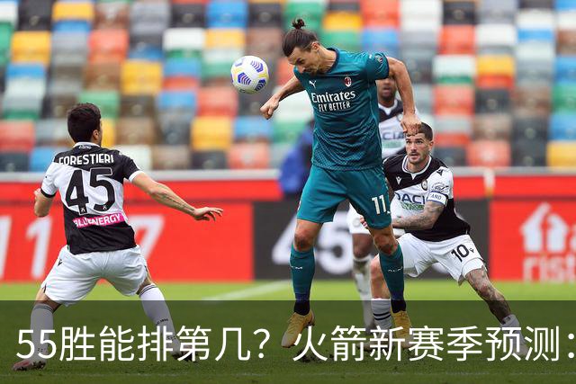 55胜能排第几？火箭新赛季预测：次轮或西决出局